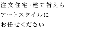 注文住宅・建て替えもおまかせください
